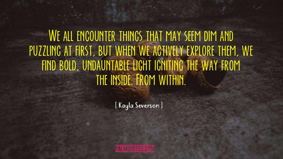 Kayla Severson Quotes: We all encounter things that