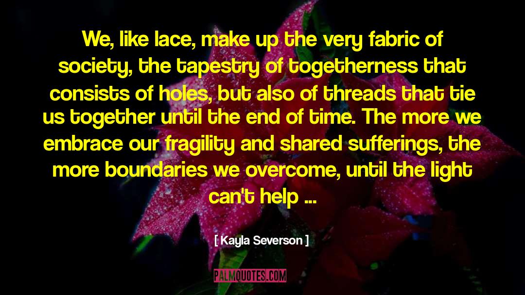 Kayla Severson Quotes: We, like lace, make up