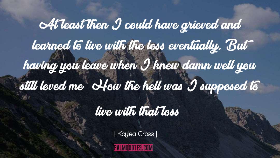 Kaylea Cross Quotes: At least then I could