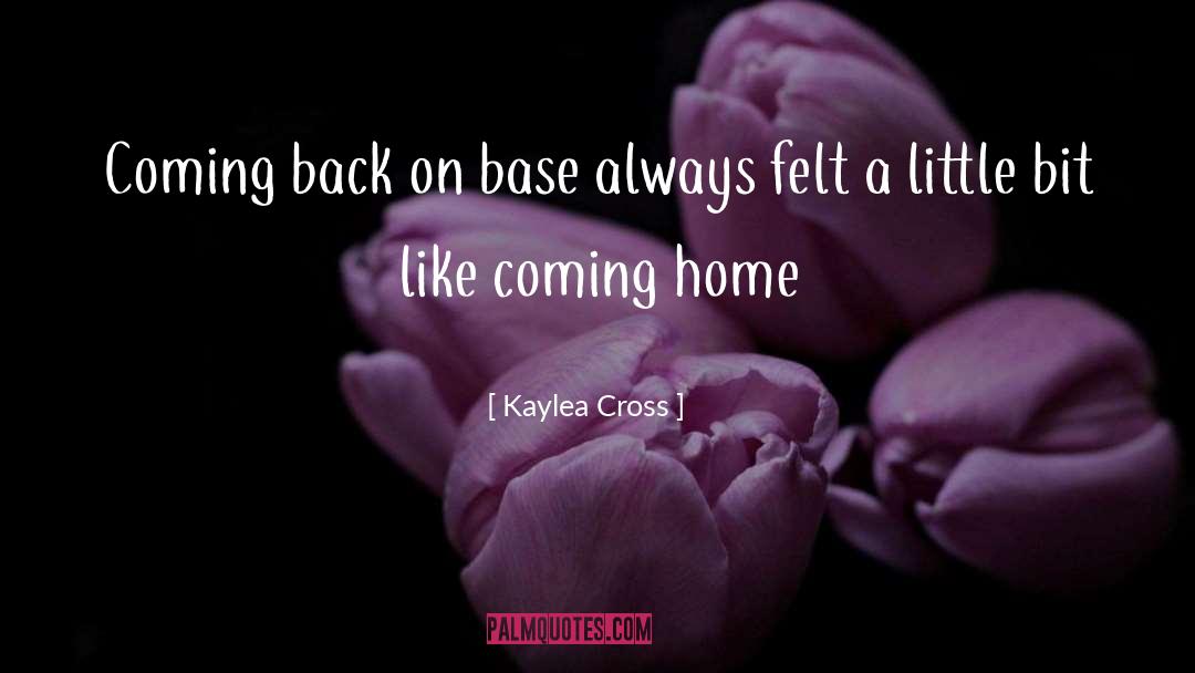 Kaylea Cross Quotes: Coming back on base always