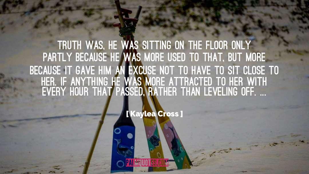 Kaylea Cross Quotes: Truth was, he was sitting