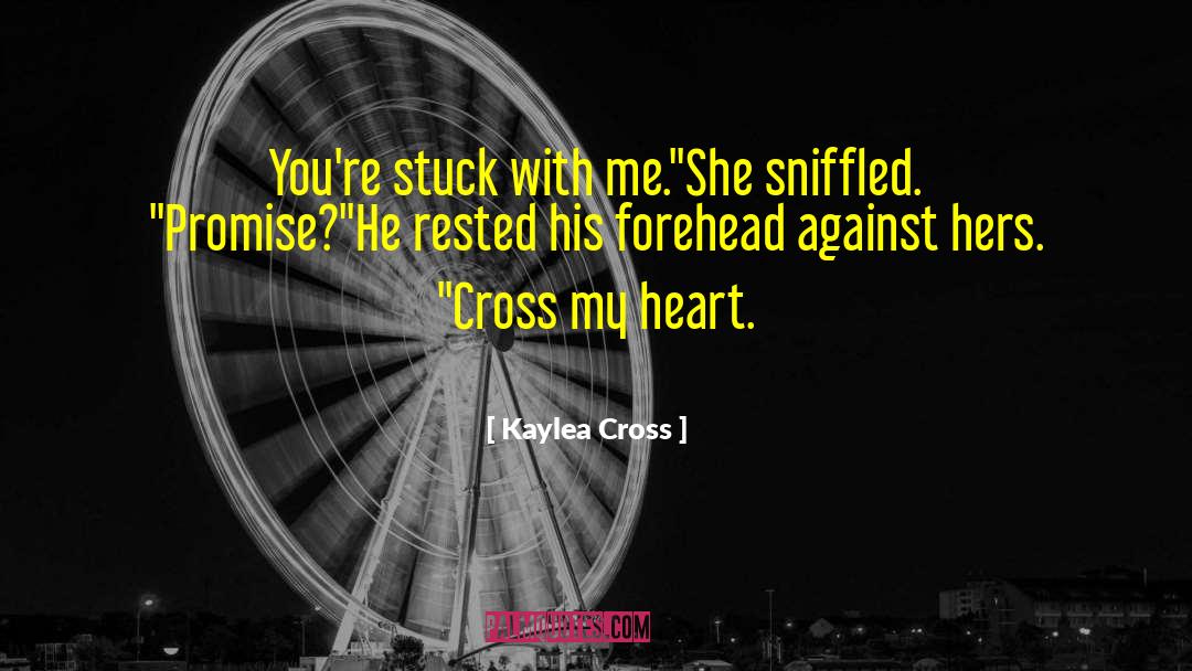 Kaylea Cross Quotes: You're stuck with me.