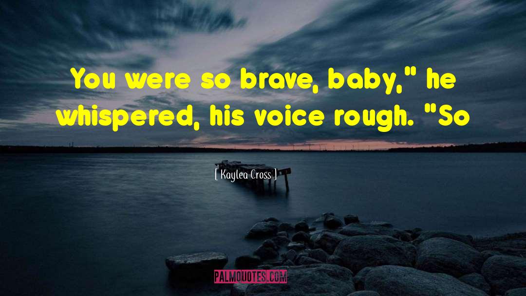 Kaylea Cross Quotes: You were so brave, baby,