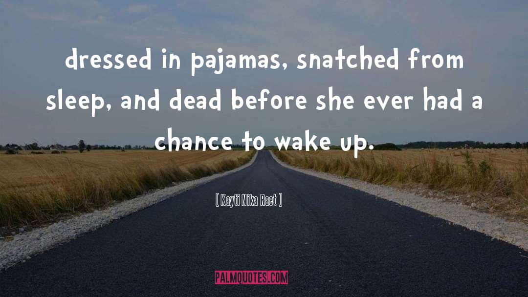 Kayti Nika Raet Quotes: dressed in pajamas, snatched from