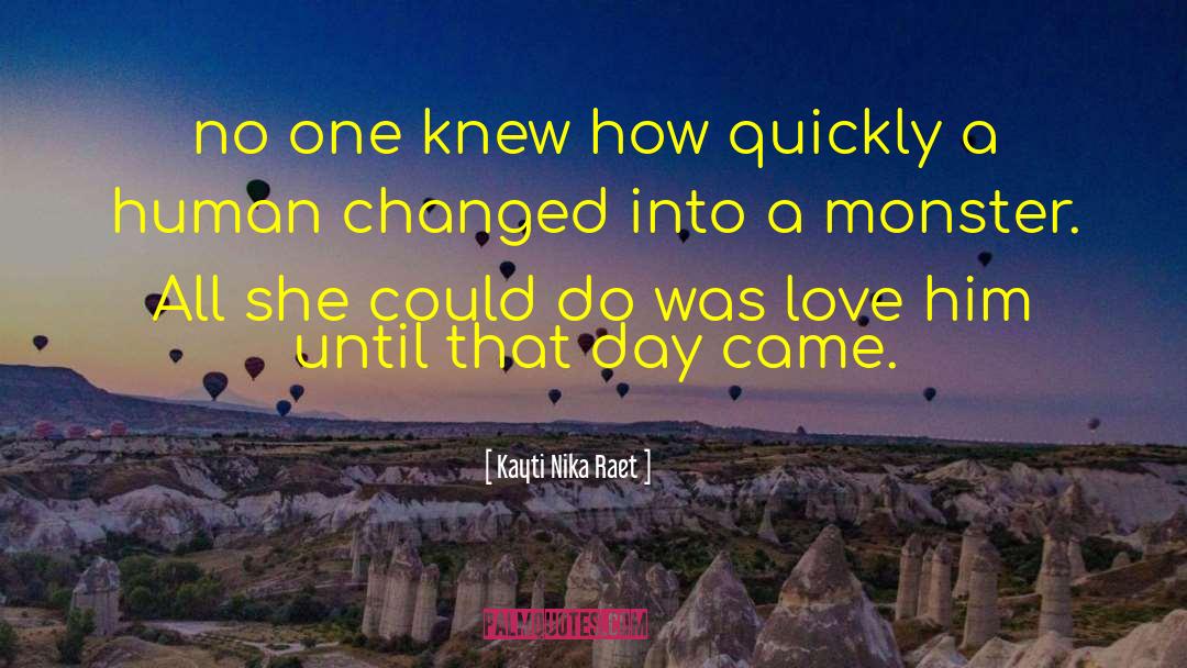 Kayti Nika Raet Quotes: no one knew how quickly