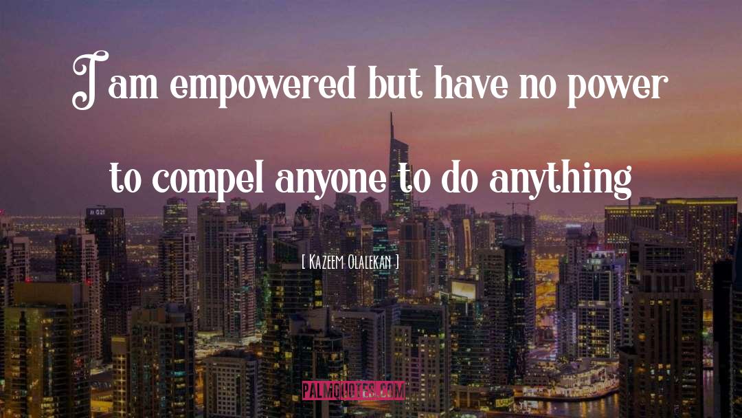Kazeem Olalekan Quotes: I am empowered but have