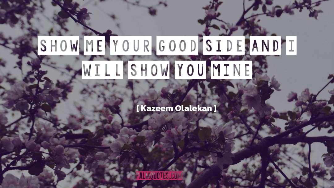 Kazeem Olalekan Quotes: Show me your good side