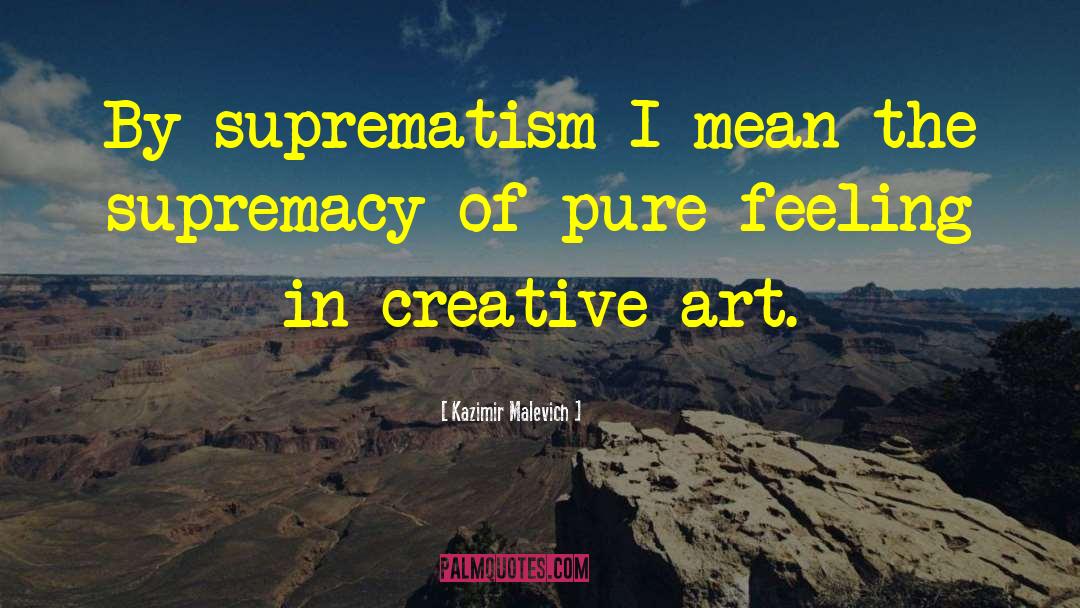 Kazimir Malevich Quotes: By suprematism I mean the