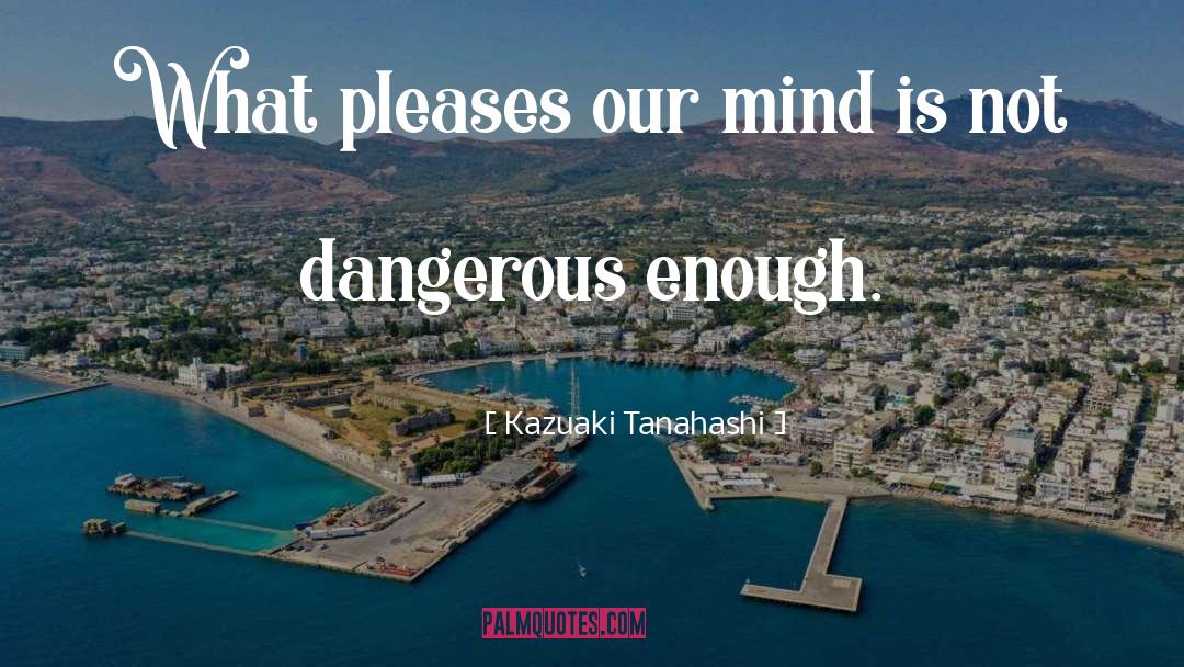 Kazuaki Tanahashi Quotes: What pleases our mind is