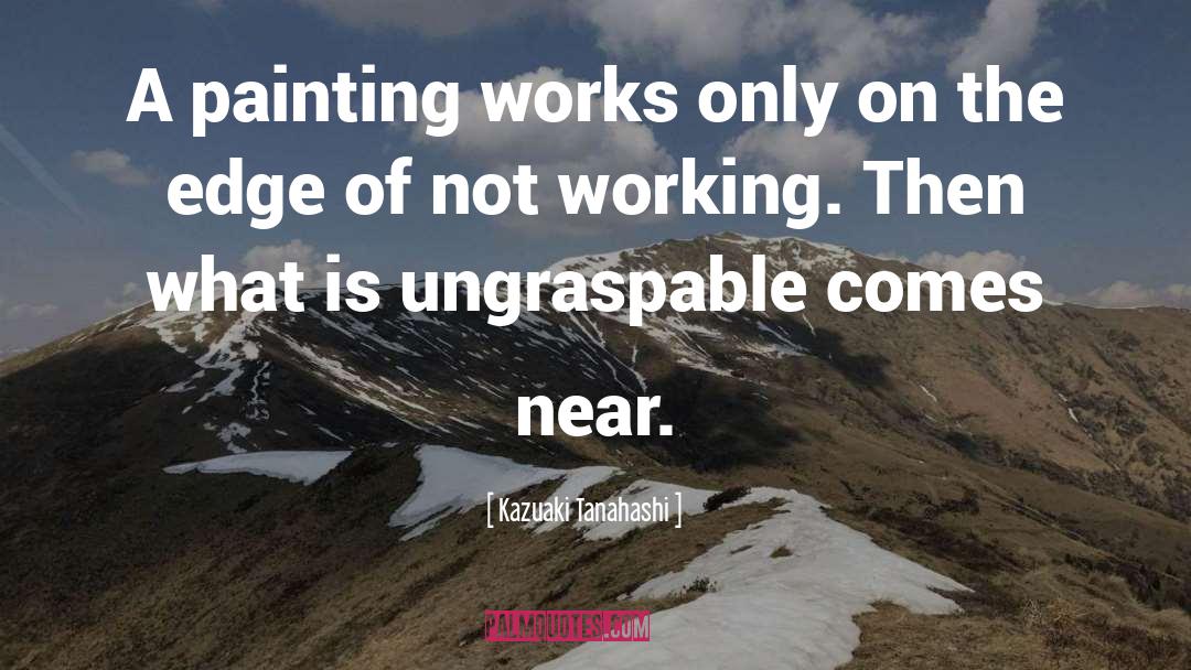 Kazuaki Tanahashi Quotes: A painting works only on
