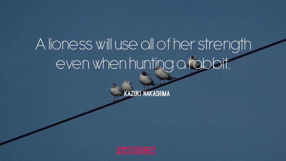 Kazuki Nakashima Quotes: A lioness will use all