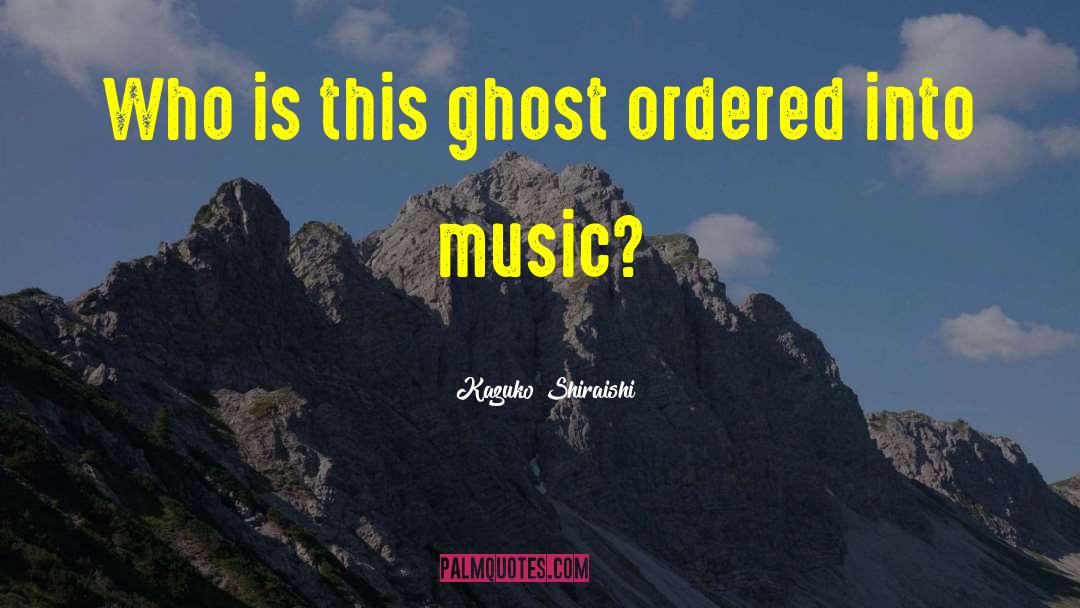 Kazuko Shiraishi Quotes: Who is this ghost ordered