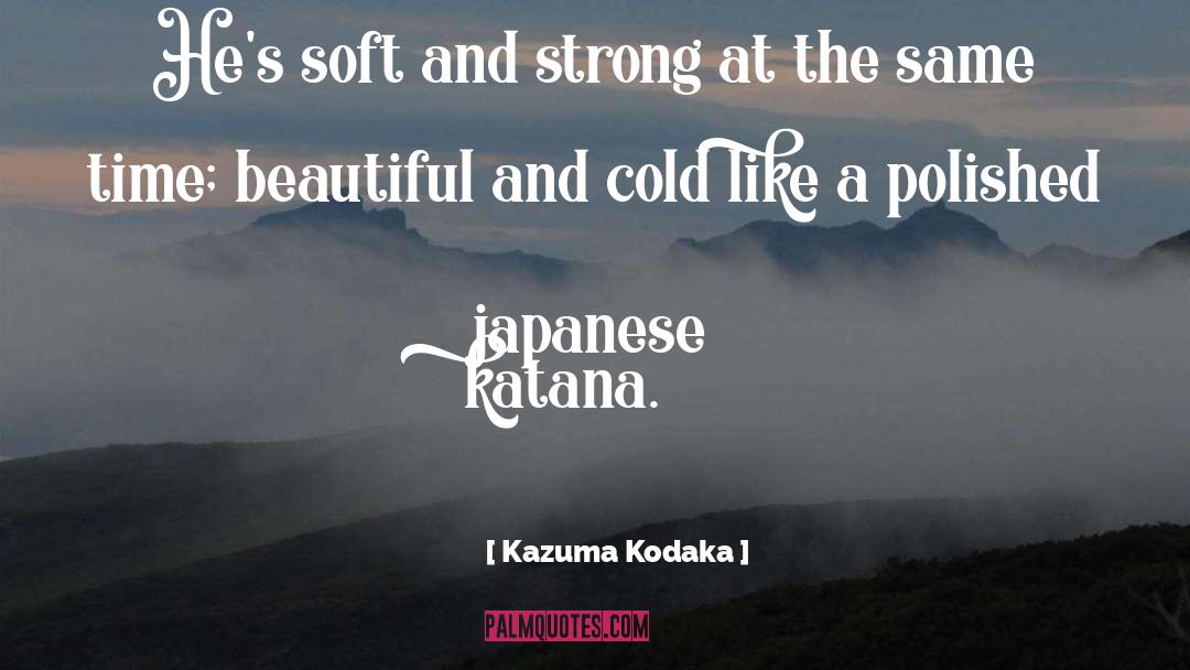 Kazuma Kodaka Quotes: He's soft and strong at