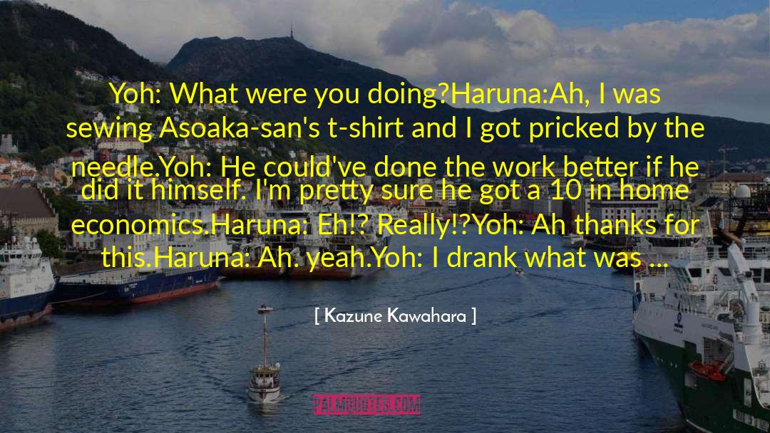 Kazune Kawahara Quotes: Yoh: What were you doing?<br