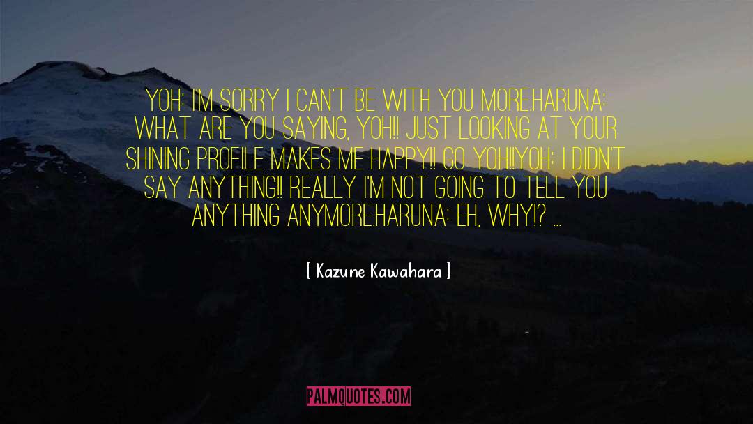 Kazune Kawahara Quotes: Yoh: I'm sorry I can't