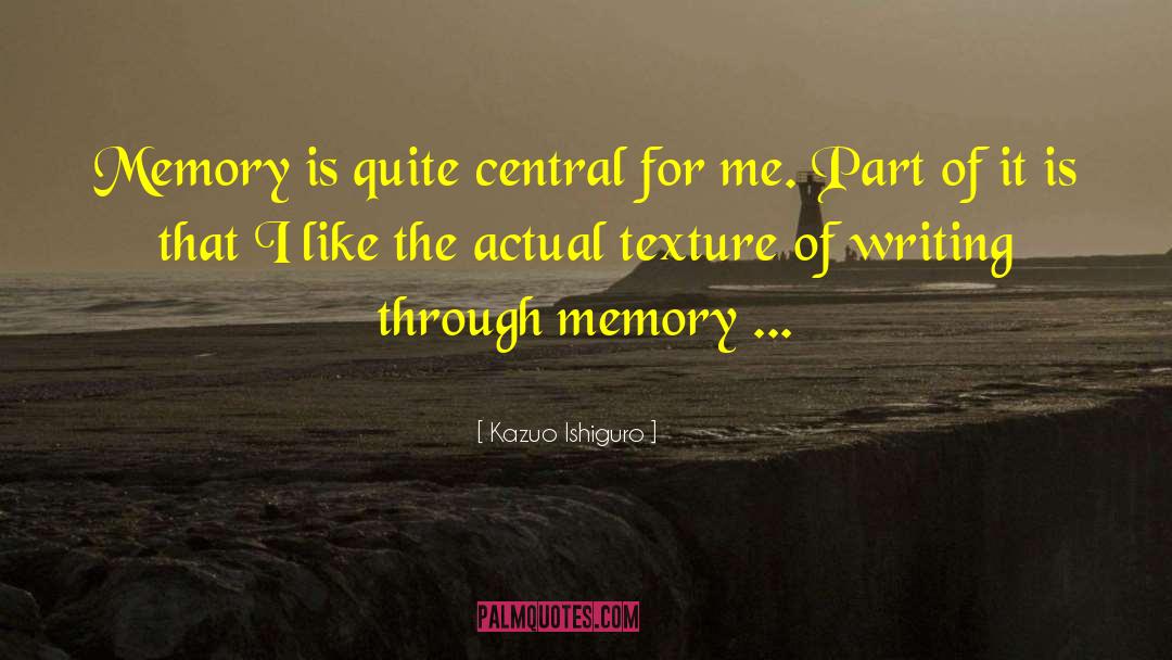 Kazuo Ishiguro Quotes: Memory is quite central for