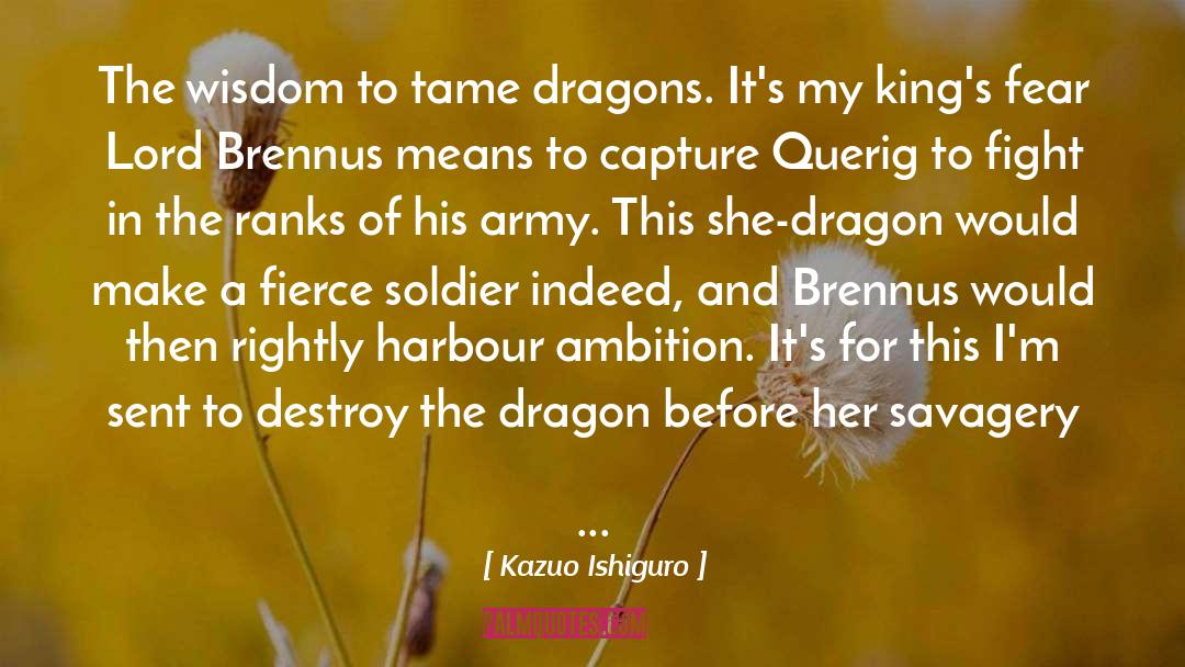 Kazuo Ishiguro Quotes: The wisdom to tame dragons.