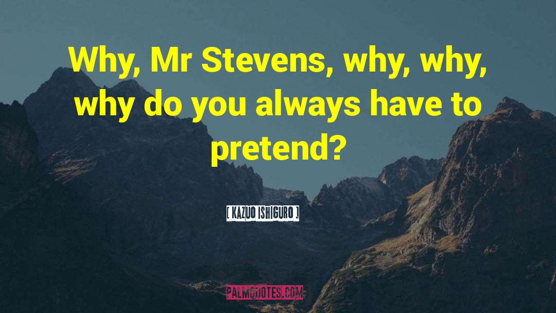 Kazuo Ishiguro Quotes: Why, Mr Stevens, why, why,