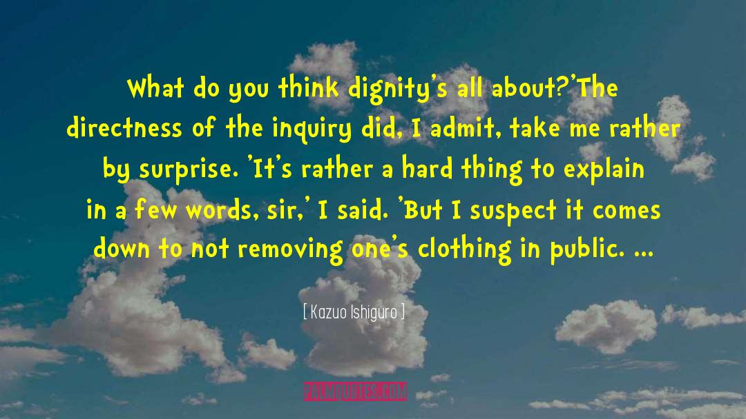 Kazuo Ishiguro Quotes: What do you think dignity's