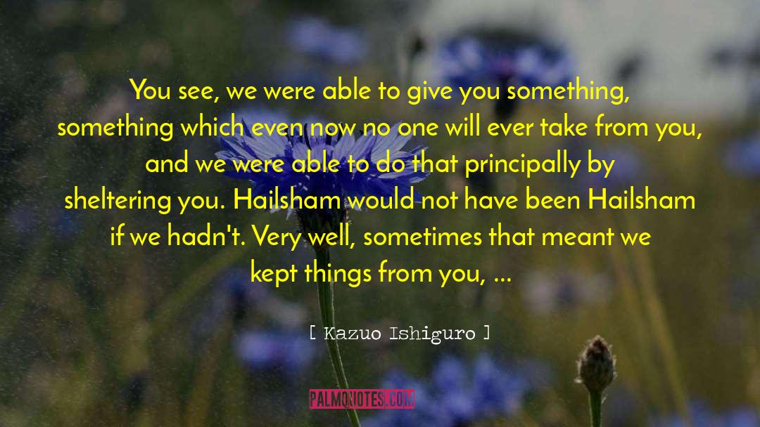 Kazuo Ishiguro Quotes: You see, we were able