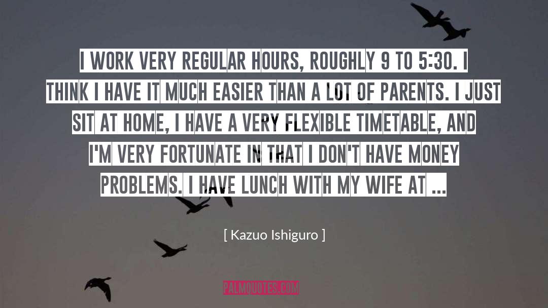 Kazuo Ishiguro Quotes: I work very regular hours,
