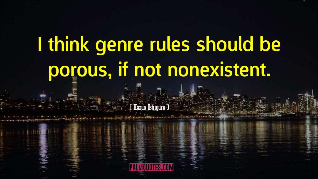 Kazuo Ishiguro Quotes: I think genre rules should