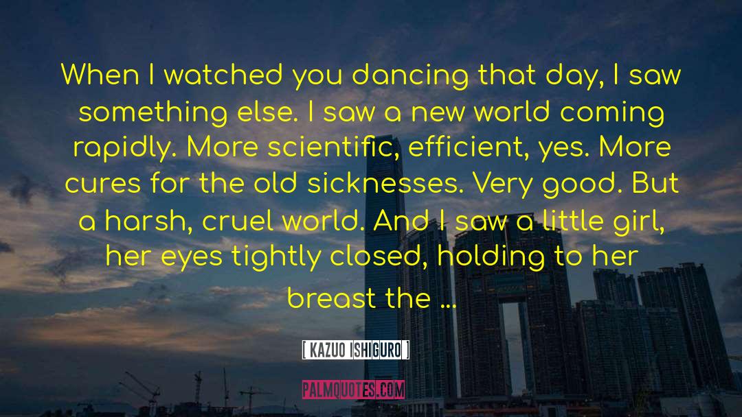 Kazuo Ishiguro Quotes: When I watched you dancing