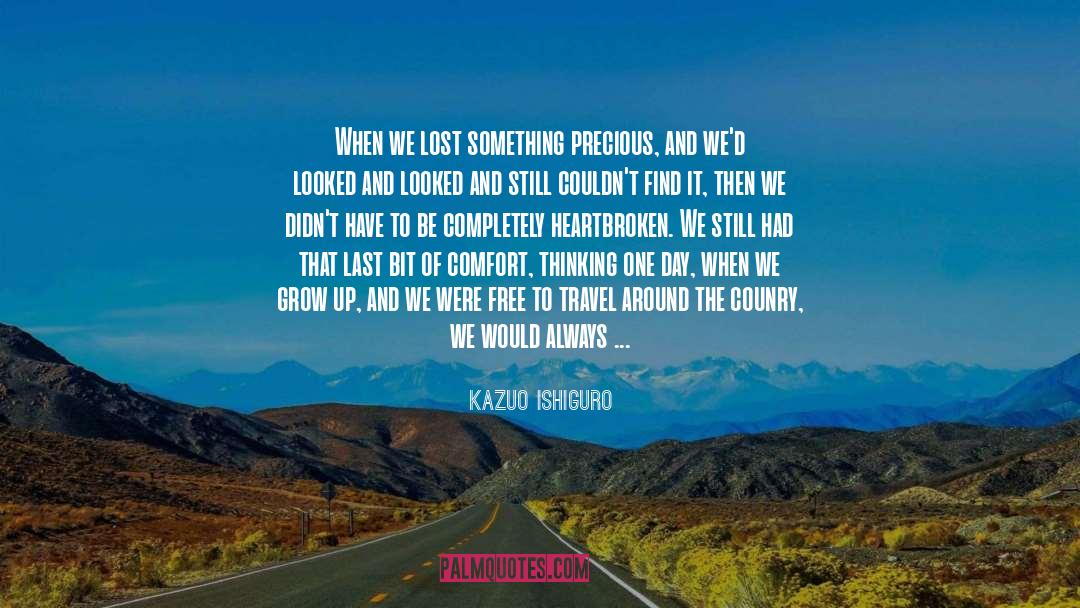 Kazuo Ishiguro Quotes: When we lost something precious,