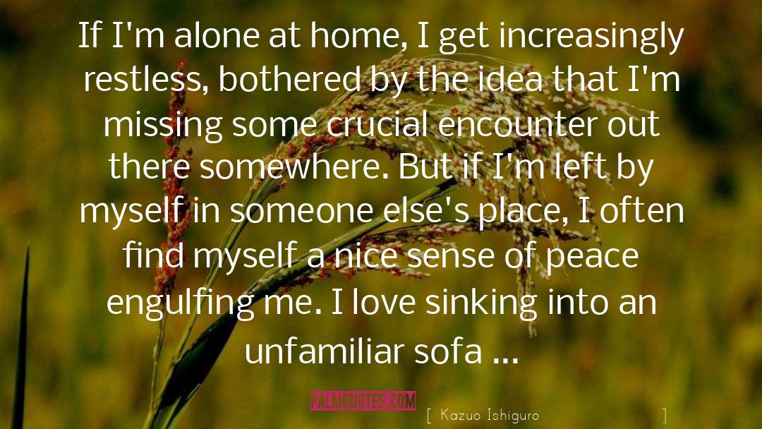 Kazuo Ishiguro Quotes: If I'm alone at home,