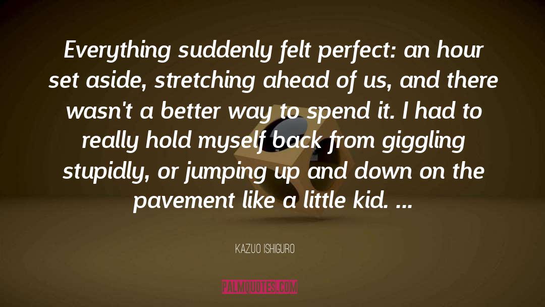 Kazuo Ishiguro Quotes: Everything suddenly felt perfect: an
