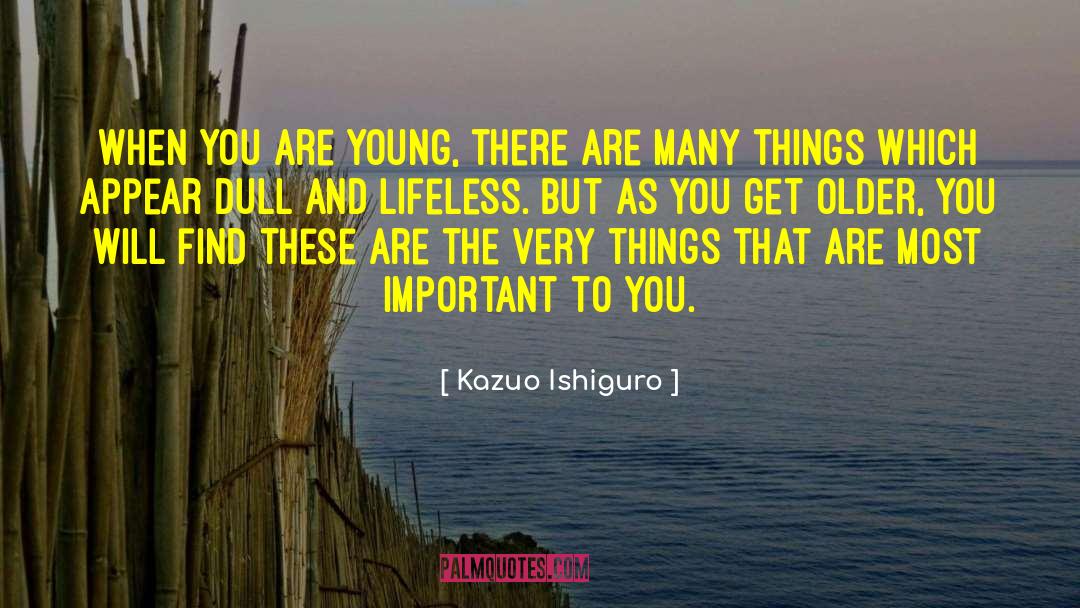 Kazuo Ishiguro Quotes: When you are young, there