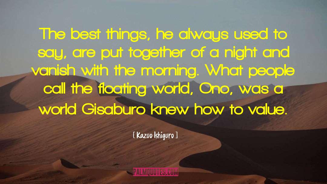 Kazuo Ishiguro Quotes: The best things, he always