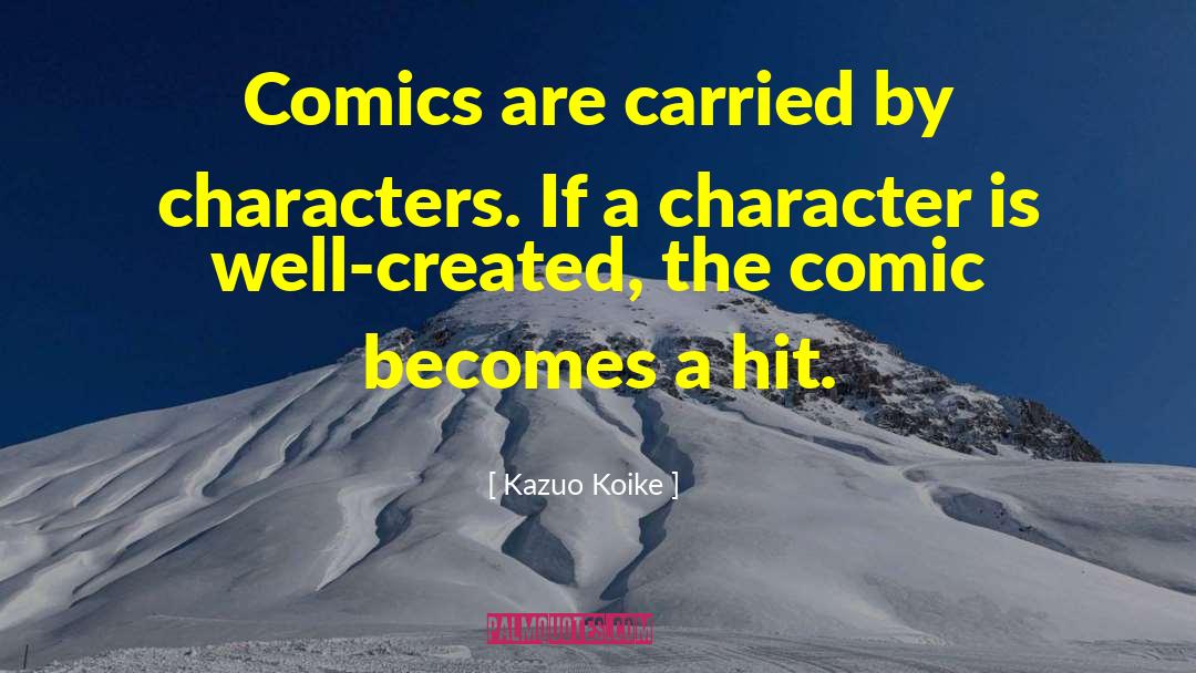 Kazuo Koike Quotes: Comics are carried by characters.