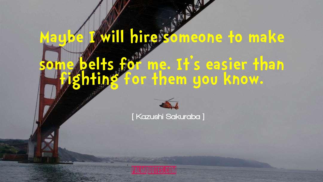 Kazushi Sakuraba Quotes: Maybe I will hire someone