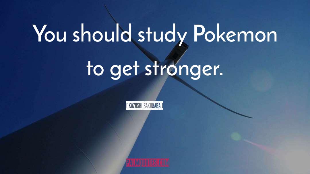 Kazushi Sakuraba Quotes: You should study Pokemon to