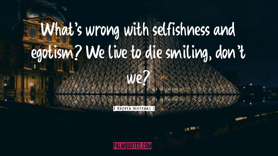 Kazuya Minekura Quotes: What's wrong with selfishness and
