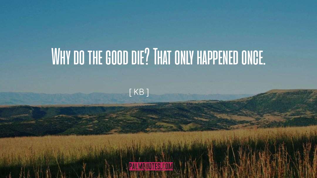 KB Quotes: Why do the good die?