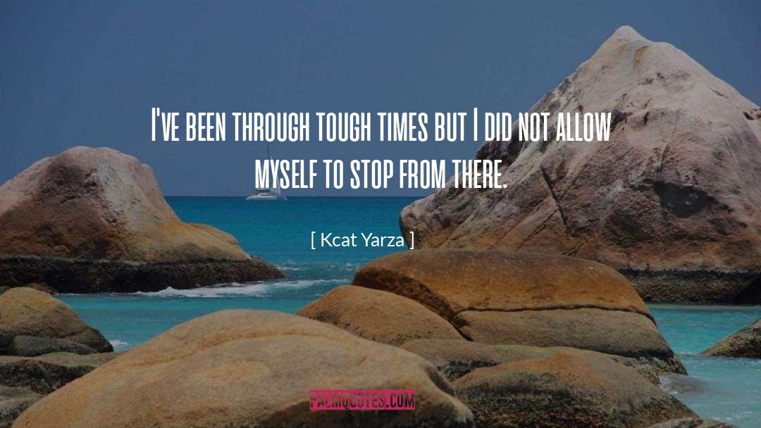 Kcat Yarza Quotes: I've been through tough times