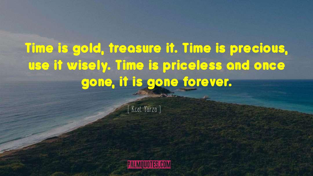 Kcat Yarza Quotes: Time is gold, treasure it.