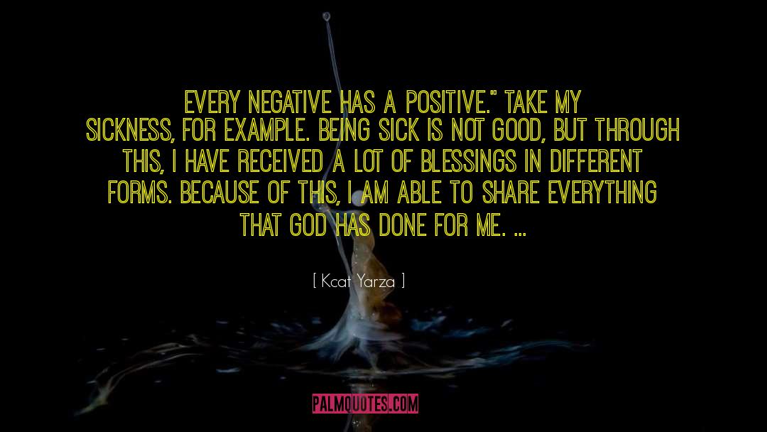 Kcat Yarza Quotes: Every negative has a positive.