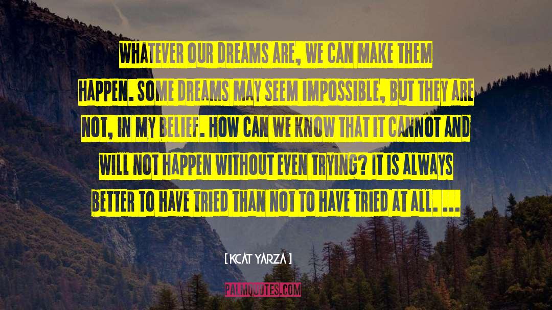 Kcat Yarza Quotes: Whatever our dreams are, we