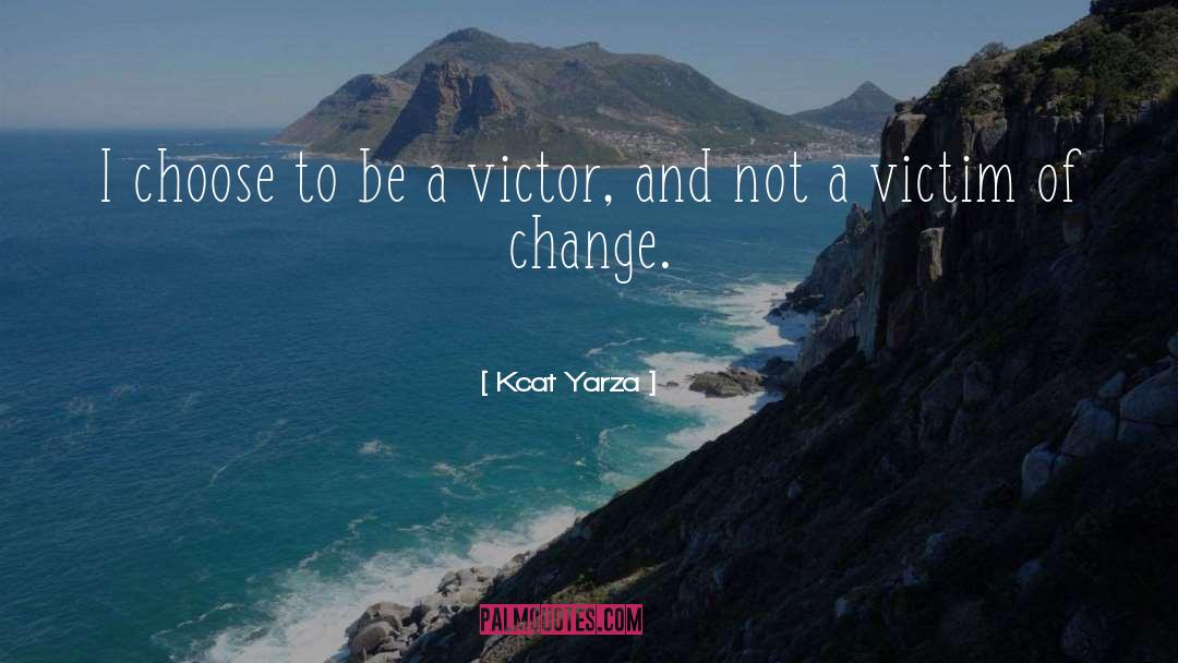 Kcat Yarza Quotes: I choose to be a