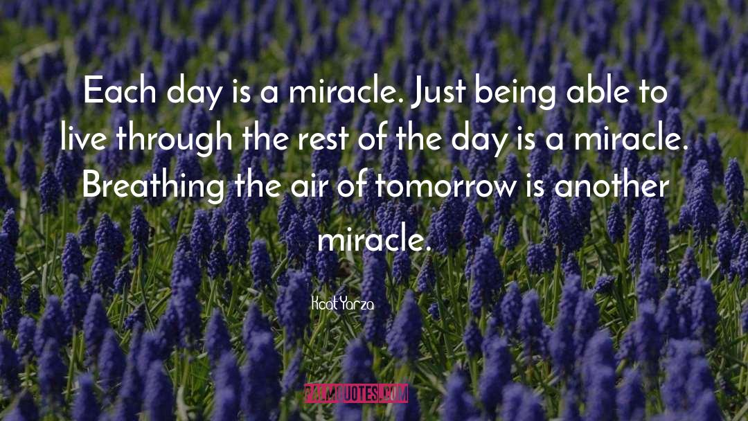 Kcat Yarza Quotes: Each day is a miracle.