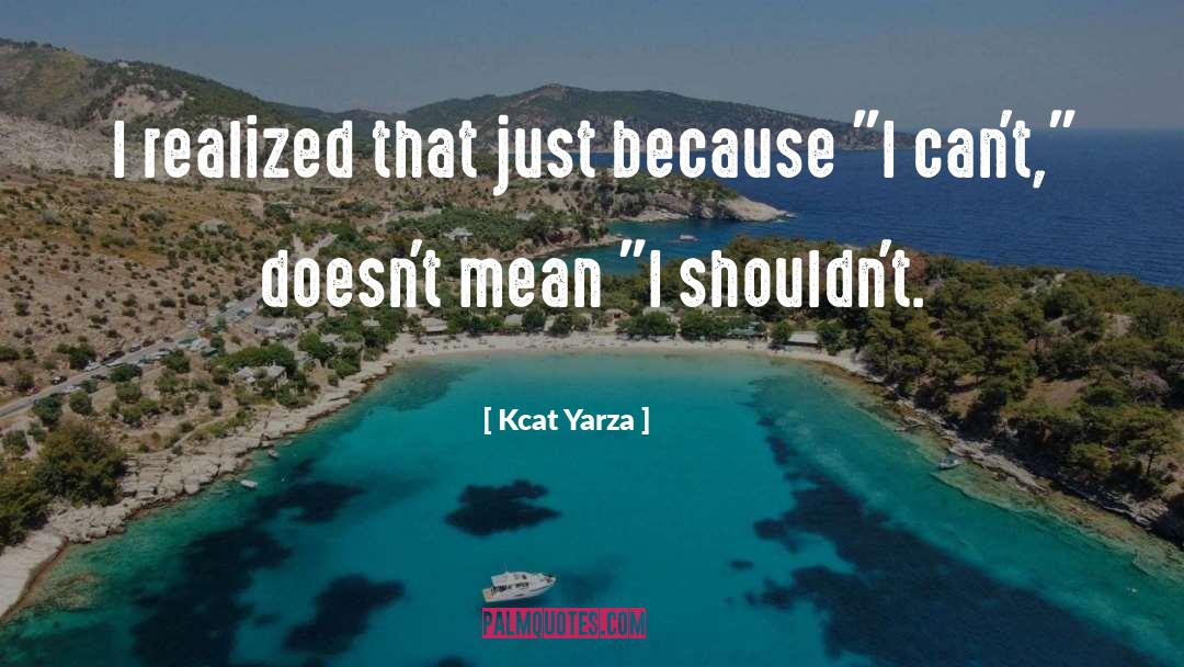 Kcat Yarza Quotes: I realized that just because