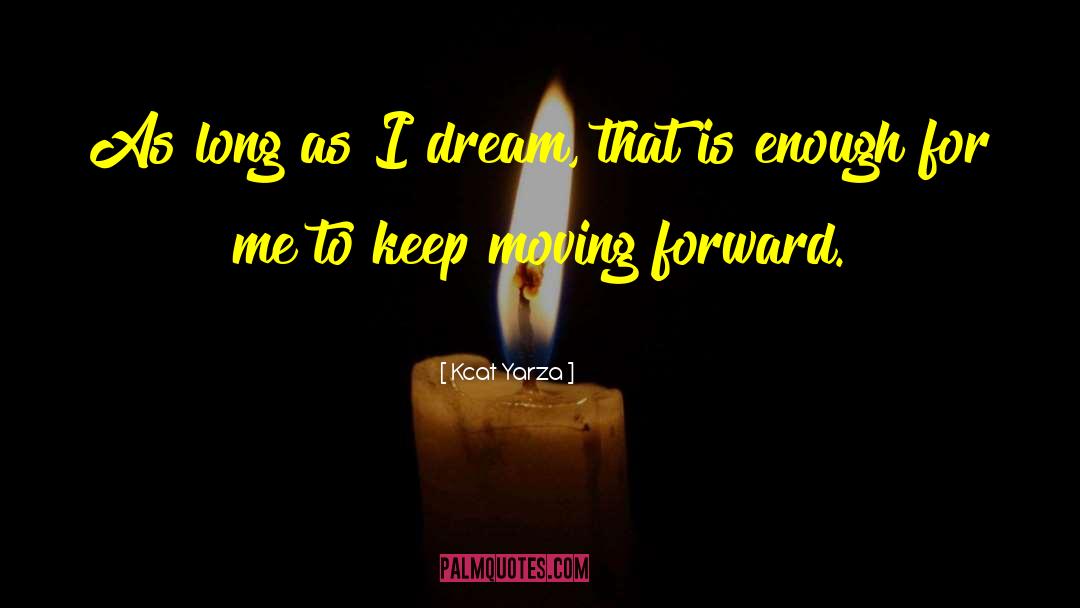 Kcat Yarza Quotes: As long as I dream,