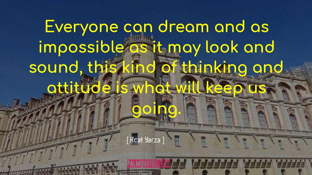 Kcat Yarza Quotes: Everyone can dream and as