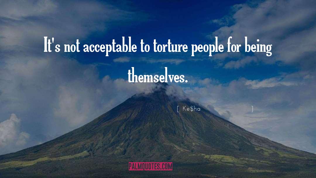 Ke$ha Quotes: It's not acceptable to torture