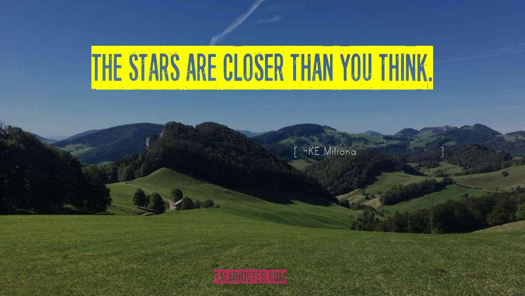 -KE Milrona Quotes: The stars are closer than