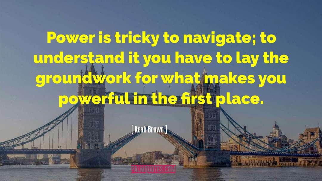 Keah Brown Quotes: Power is tricky to navigate;