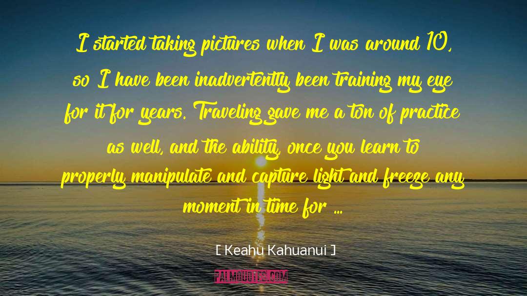 Keahu Kahuanui Quotes: I started taking pictures when